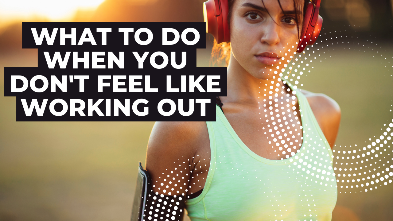 what to do when you don't feel like working out